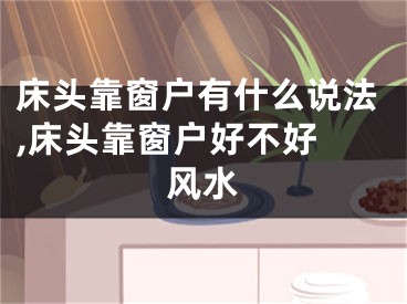 床头靠窗户有什么说法,床头靠窗户好不好 风水