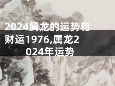 2024属龙的运势和财运1976,属龙2024年运势