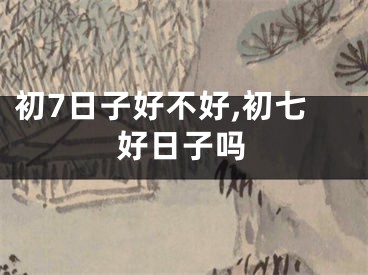 初7日子好不好,初七好日子吗