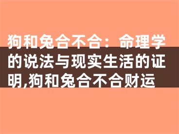 狗和兔合不合：命理学的说法与现实生活的证明,狗和兔合不合财运