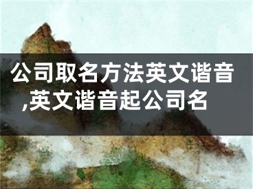 公司取名方法英文谐音,英文谐音起公司名