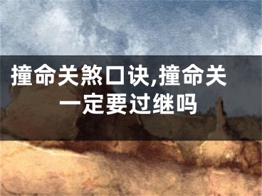 撞命关煞口诀,撞命关一定要过继吗