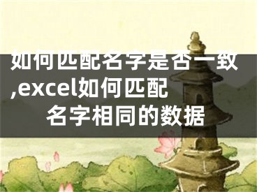 如何匹配名字是否一致,excel如何匹配名字相同的数据