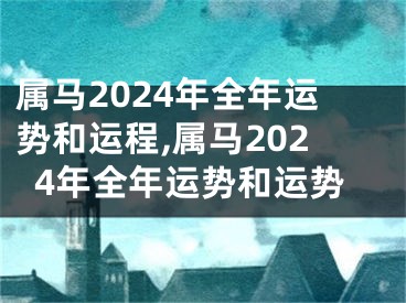 属马2024年全年运势和运程,属马2024年全年运势和运势