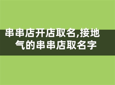 串串店开店取名,接地气的串串店取名字