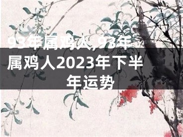 93年属鸡人,93年属鸡人2023年下半年运势