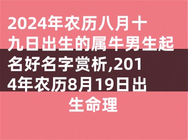 2024年农历八月十九日出生的属牛男生起名好名字赏析,2014年农历8月19日出生命理