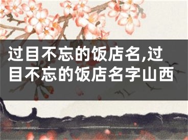 过目不忘的饭店名,过目不忘的饭店名字山西