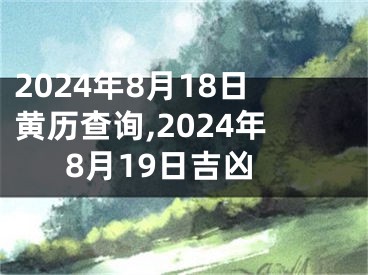 2024年8月18日黄历查询,2024年8月19日吉凶