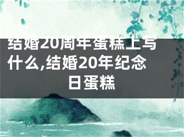结婚20周年蛋糕上写什么,结婚20年纪念日蛋糕