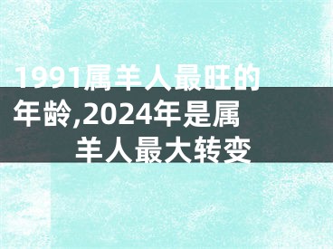 1991属羊人最旺的年龄,2024年是属羊人最大转变