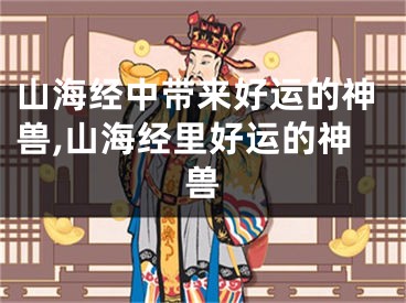 山海经中带来好运的神兽,山海经里好运的神兽
