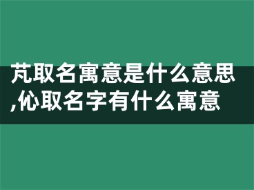 芃取名寓意是什么意思,伈取名字有什么寓意