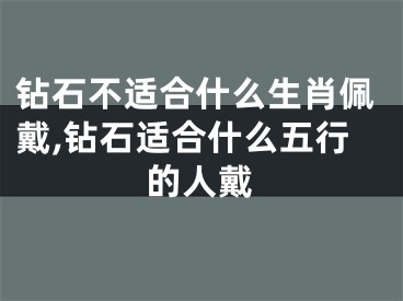钻石不适合什么生肖佩戴,钻石适合什么五行的人戴