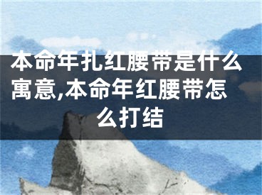 本命年扎红腰带是什么寓意,本命年红腰带怎么打结