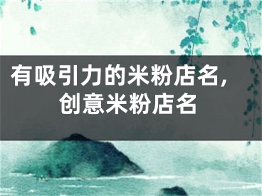有吸引力的米粉店名,创意米粉店名