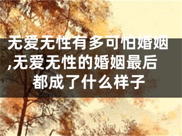 无爱无性有多可怕婚姻,无爱无性的婚姻最后都成了什么样子