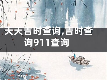 天天吉时查询,吉时查询911查询