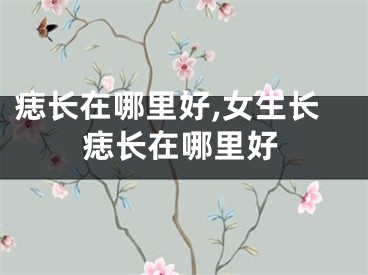 痣长在哪里好,女生长痣长在哪里好