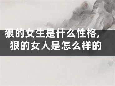 狠的女生是什么性格,狠的女人是怎么样的