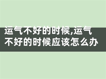 运气不好的时候,运气不好的时候应该怎么办