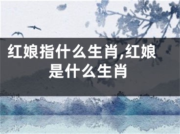 红娘指什么生肖,红娘是什么生肖