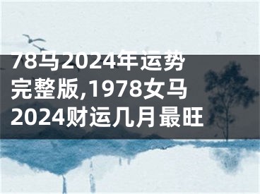 78马2024年运势完整版,1978女马2024财运几月最旺
