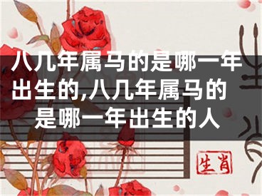 八几年属马的是哪一年出生的,八几年属马的是哪一年出生的人