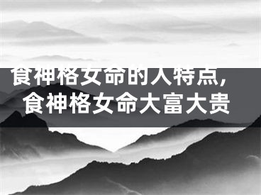 食神格女命的人特点,食神格女命大富大贵