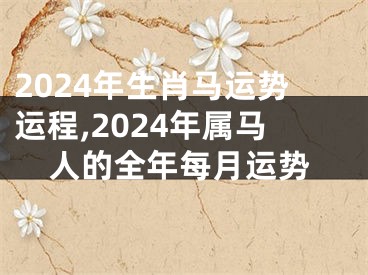 2024年生肖马运势运程,2024年属马人的全年每月运势