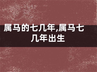 属马的七几年,属马七几年出生