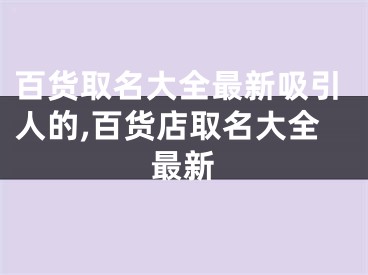 百货取名大全最新吸引人的,百货店取名大全最新