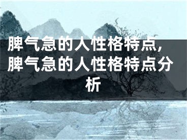 脾气急的人性格特点,脾气急的人性格特点分析