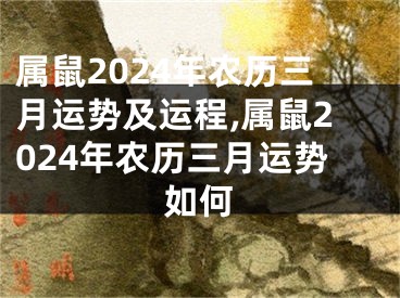 属鼠2024年农历三月运势及运程,属鼠2024年农历三月运势如何