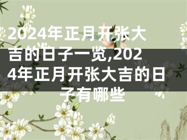 2024年正月开张大吉的日子一览,2024年正月开张大吉的日子有哪些
