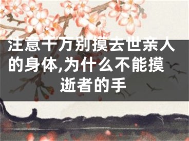 注意千万别摸去世亲人的身体,为什么不能摸逝者的手