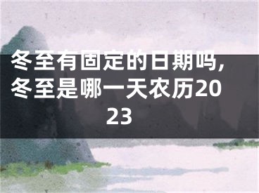 冬至有固定的日期吗,冬至是哪一天农历2023