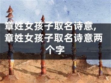 章姓女孩子取名诗意,章姓女孩子取名诗意两个字