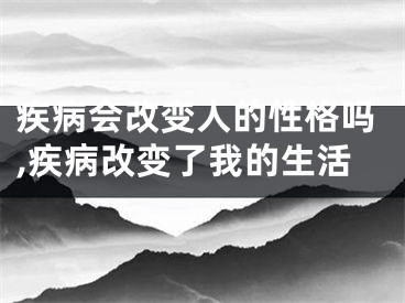 疾病会改变人的性格吗,疾病改变了我的生活