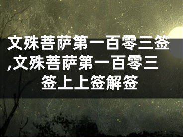 文殊菩萨第一百零三签,文殊菩萨第一百零三签上上签解签