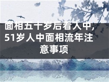 面相五十岁后看人中,51岁人中面相流年注意事项