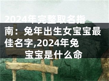 2024年完整取名指南：兔年出生女宝宝最佳名字,2024年兔宝宝是什么命
