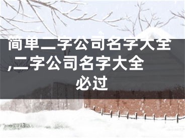 简单二字公司名字大全,二字公司名字大全 必过