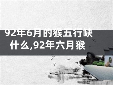 92年6月的猴五行缺什么,92年六月猴