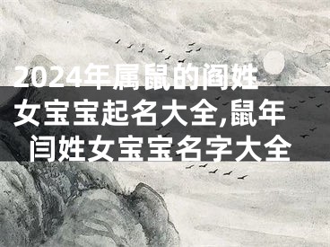 2024年属鼠的阎姓女宝宝起名大全,鼠年闫姓女宝宝名字大全