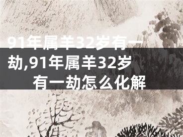 91年属羊32岁有一劫,91年属羊32岁有一劫怎么化解