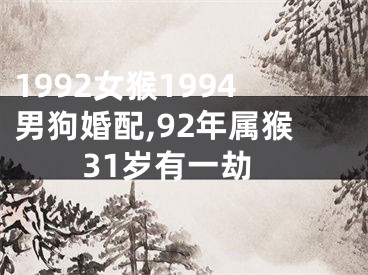 1992女猴1994男狗婚配,92年属猴31岁有一劫