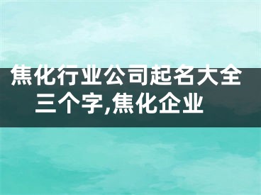 焦化行业公司起名大全三个字,焦化企业