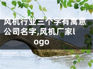 风机行业三个字有寓意公司名字,风机厂家logo