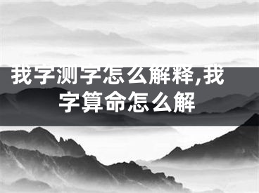我字测字怎么解释,我字算命怎么解